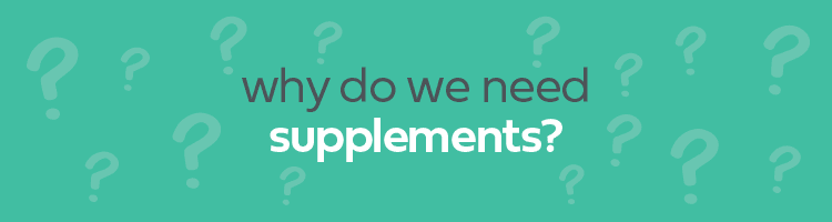 Why do we need supplements? 