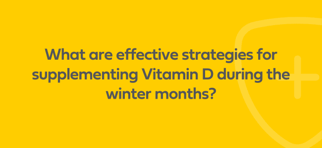 Effective strategies for supplementing Vitamin D during the winter months 